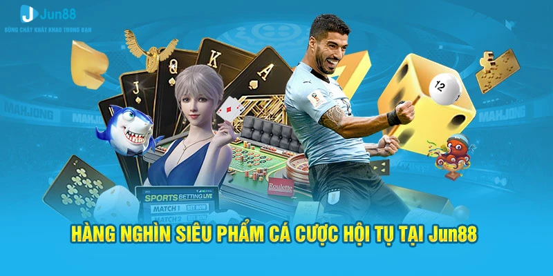 Jun88 General- Trang Chủ Chính Thức Nhà Cái Jun88.com 3 Hàng nghìn siêu phẩm cá cược hội tụ tại Jun88